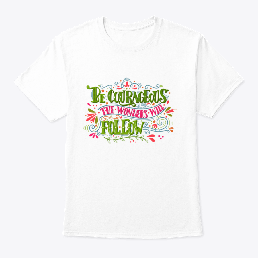 A comfortable and stylish t-shirt featuring the inspirational phrase 'Be Courageous, The Wonders Will Follow', made from 100% cotton.