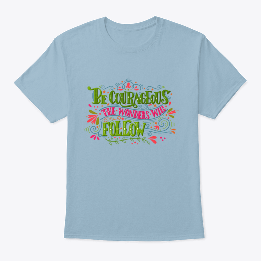 A comfortable and stylish t-shirt featuring the inspirational phrase 'Be Courageous, The Wonders Will Follow', made from 100% cotton.