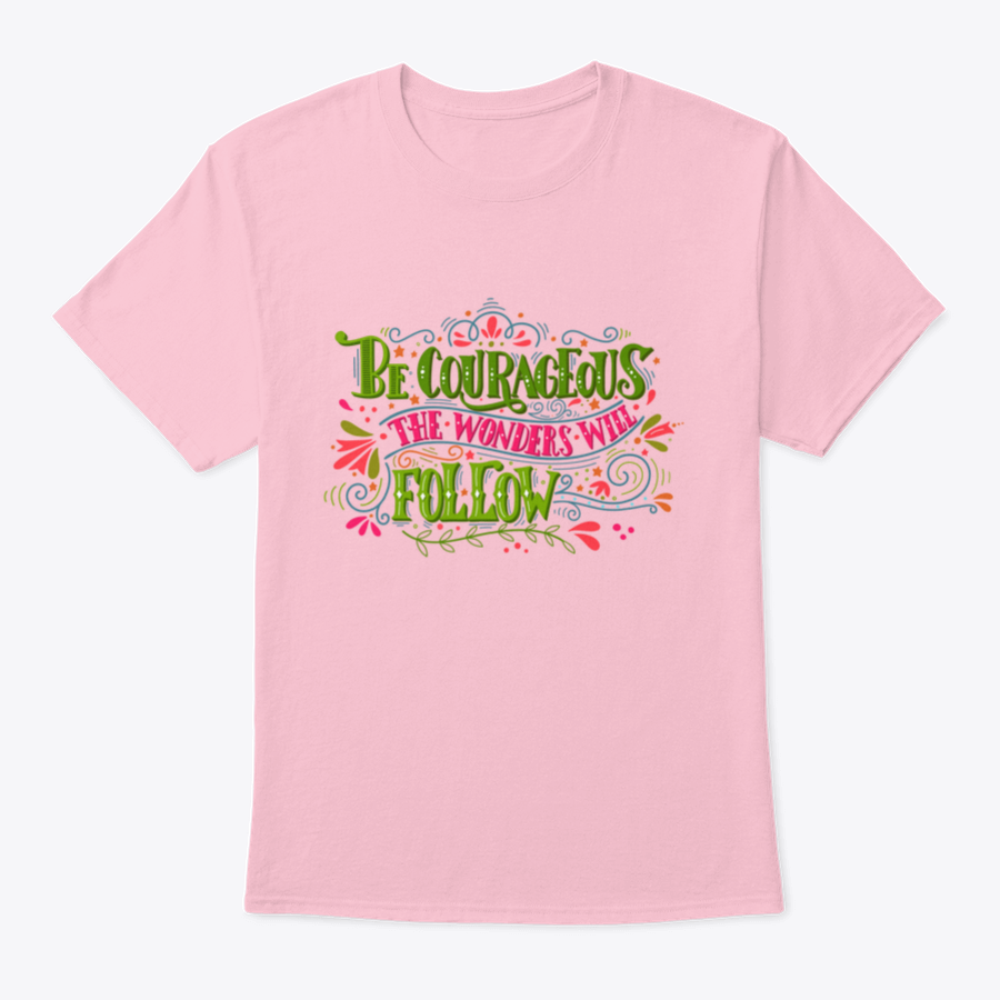 A comfortable and stylish t-shirt featuring the inspirational phrase 'Be Courageous, The Wonders Will Follow', made from 100% cotton.