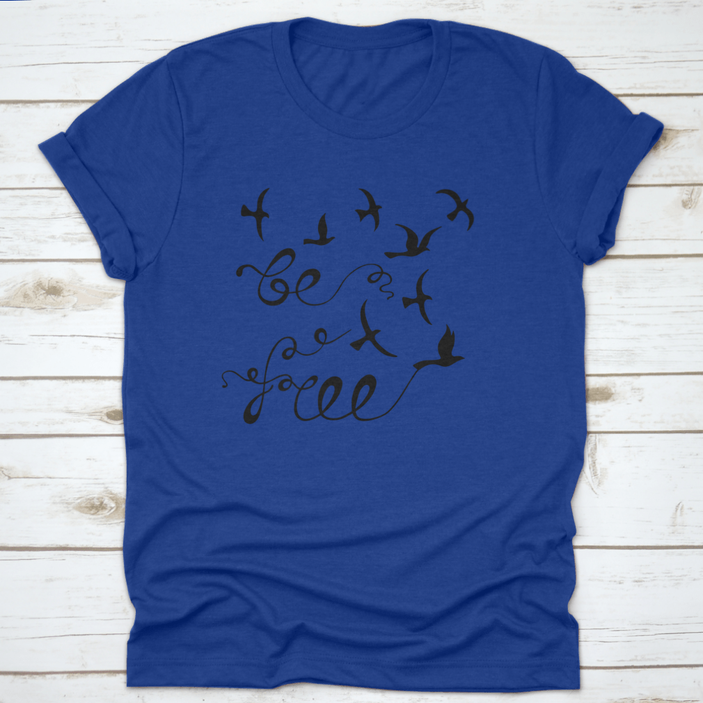 A stylish Be Free Inspirational Quote shirt featuring modern calligraphy on a soft cotton fabric, perfect for casual wear.