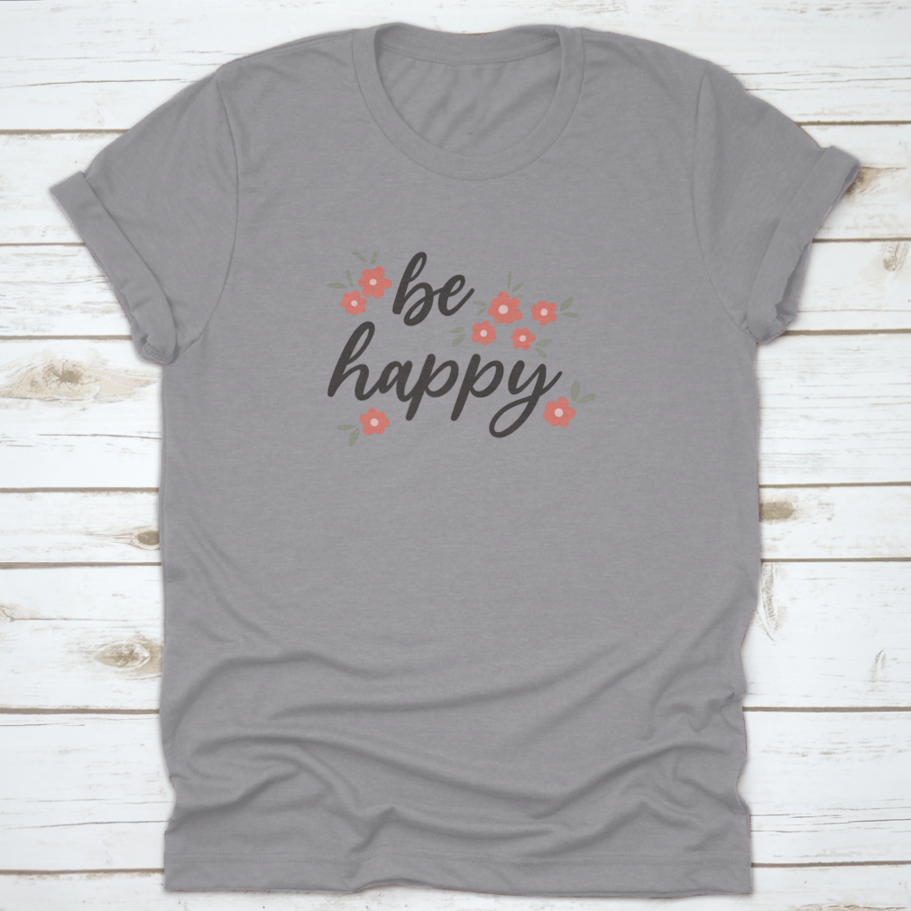 Be Happy motivational quote t-shirt with a colorful flower design, made from 100% cotton for comfort.