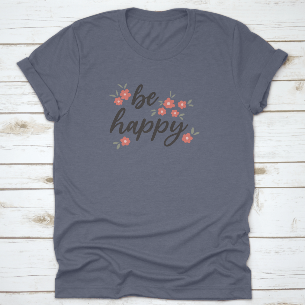 Be Happy motivational quote t-shirt with a colorful flower design, made from 100% cotton for comfort.