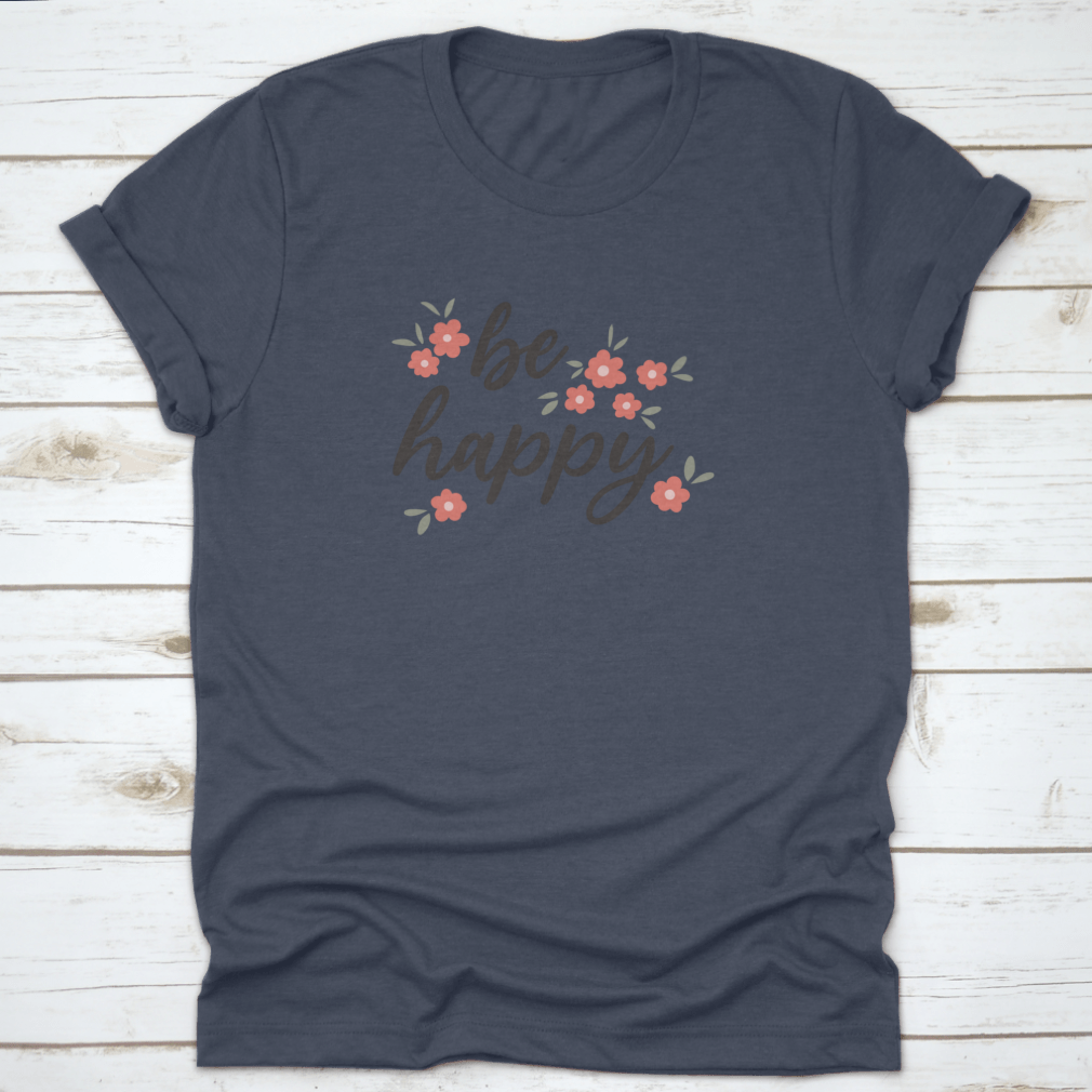 Be Happy motivational quote t-shirt with a colorful flower design, made from 100% cotton for comfort.