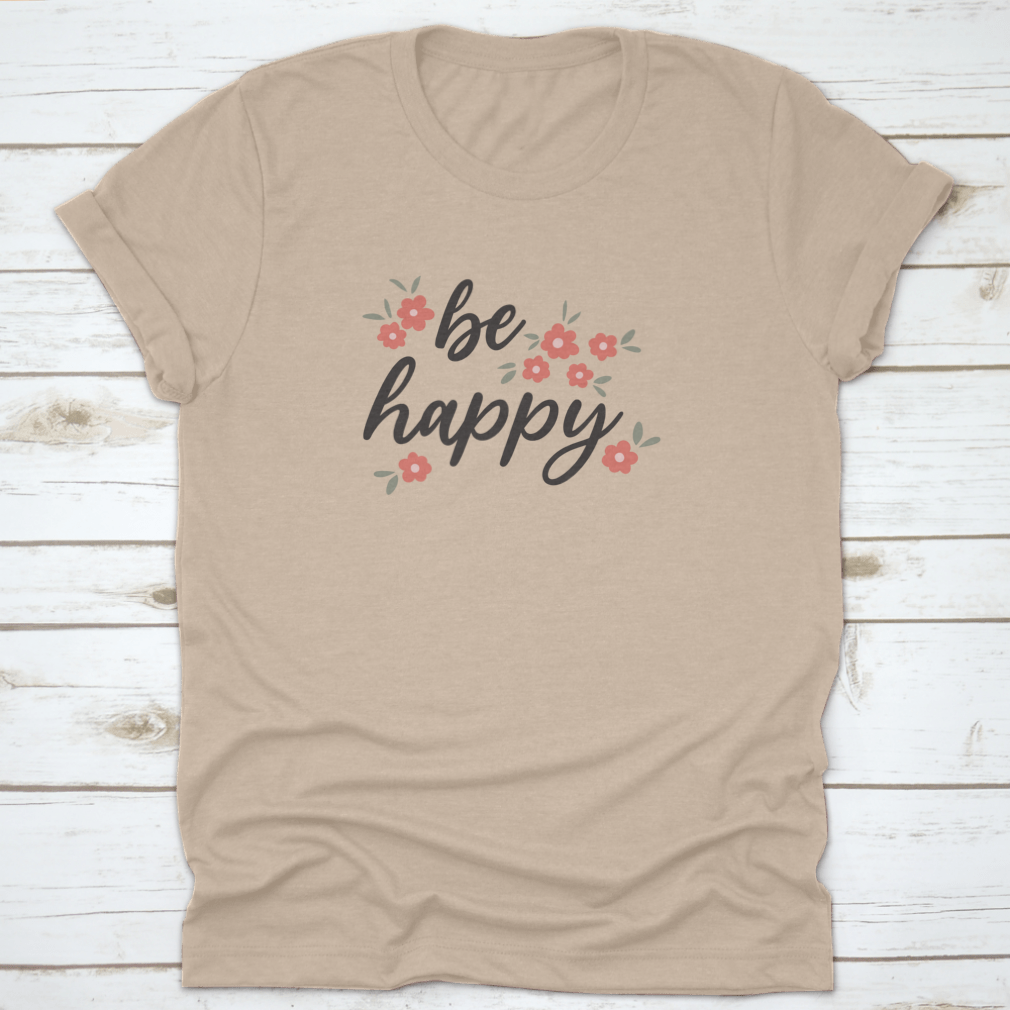 Be Happy motivational quote t-shirt with a colorful flower design, made from 100% cotton for comfort.