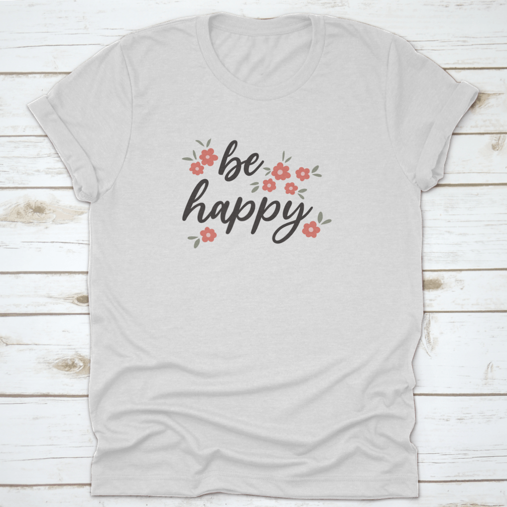 Be Happy motivational quote t-shirt with a colorful flower design, made from 100% cotton for comfort.