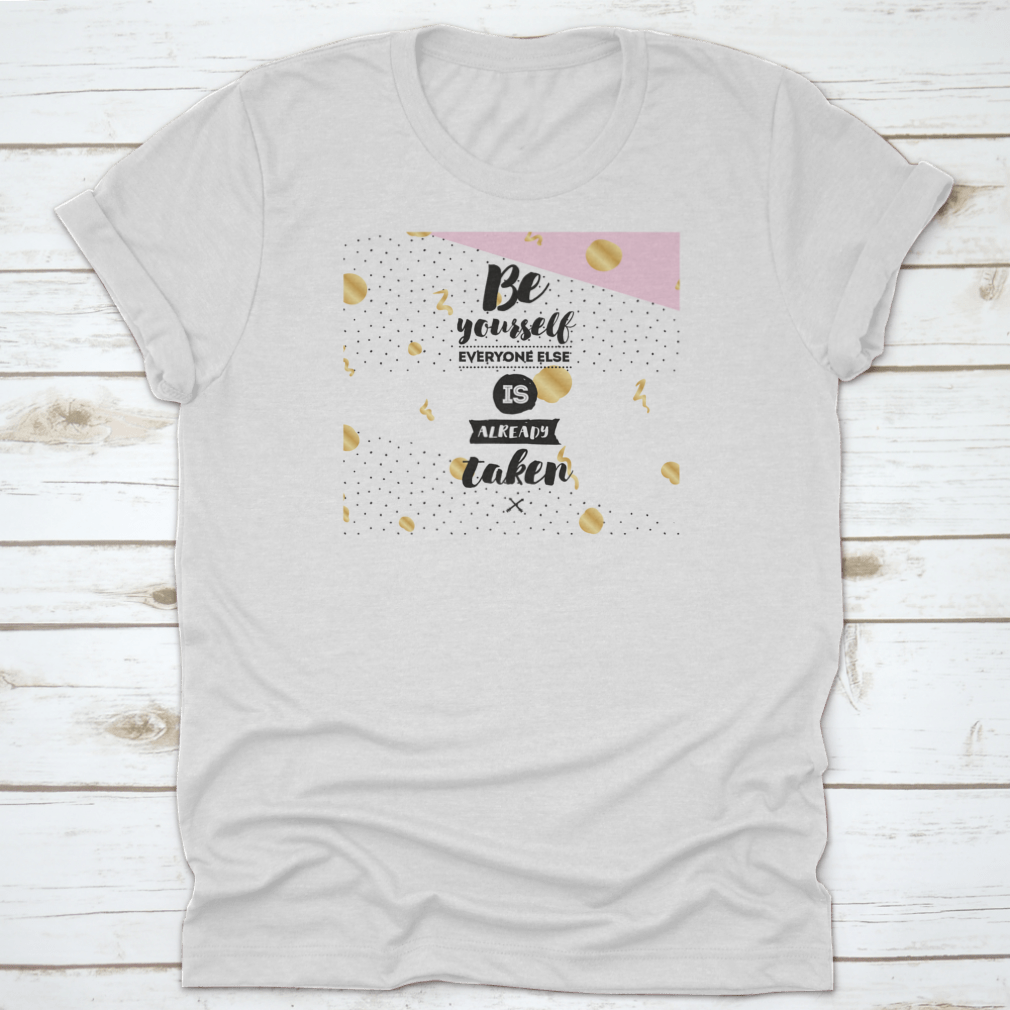 A motivational t-shirt featuring the phrase 'Be Yourself, Everyone Else Is Already Taken' in a stylish design, made from soft cotton fabric.