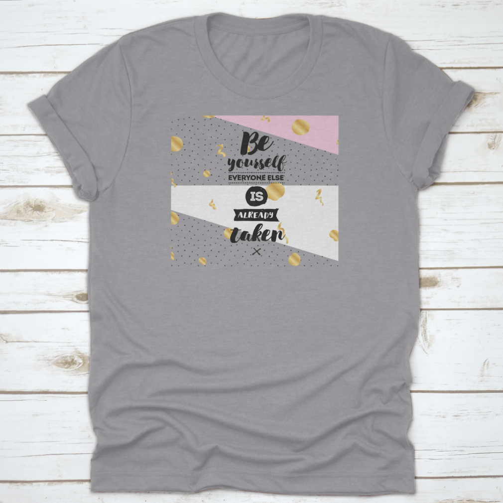 A motivational t-shirt featuring the phrase 'Be Yourself, Everyone Else Is Already Taken' in a stylish design, made from soft cotton fabric.