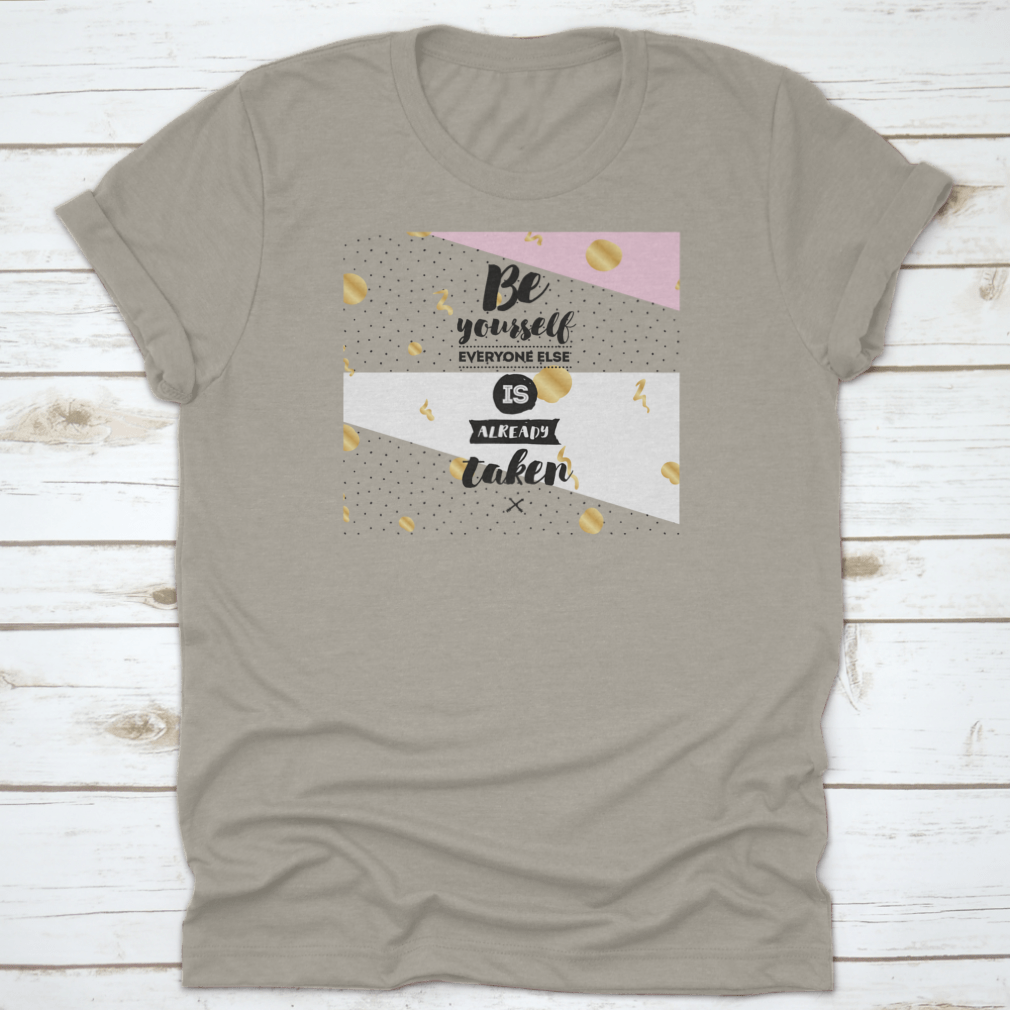 A motivational t-shirt featuring the phrase 'Be Yourself, Everyone Else Is Already Taken' in a stylish design, made from soft cotton fabric.