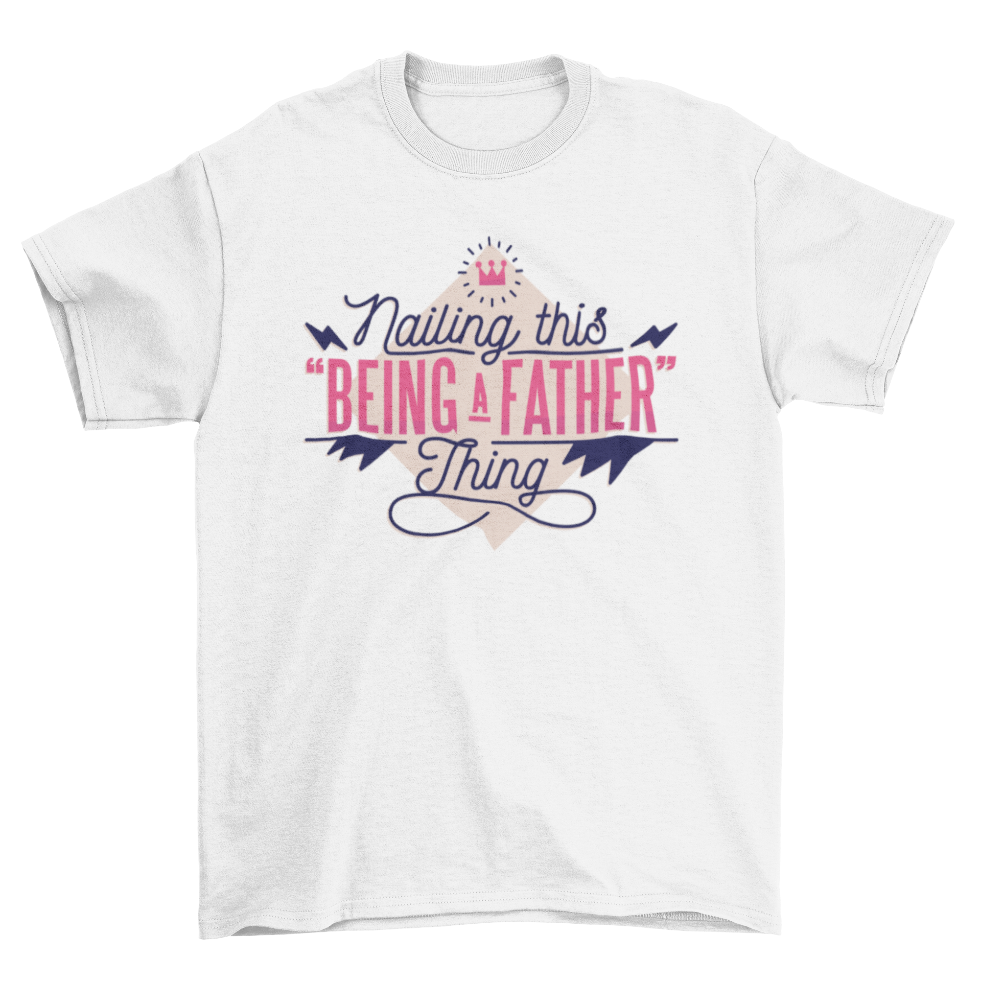 A stylish t-shirt featuring the quote 'Nailing this being a father thing' in two fonts, surrounded by playful design elements.