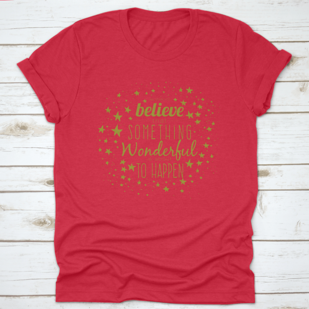 A stylish 'Believe Something Wonderful To Happen' T-shirt made from 100% cotton, featuring a classic fit and motivational design.