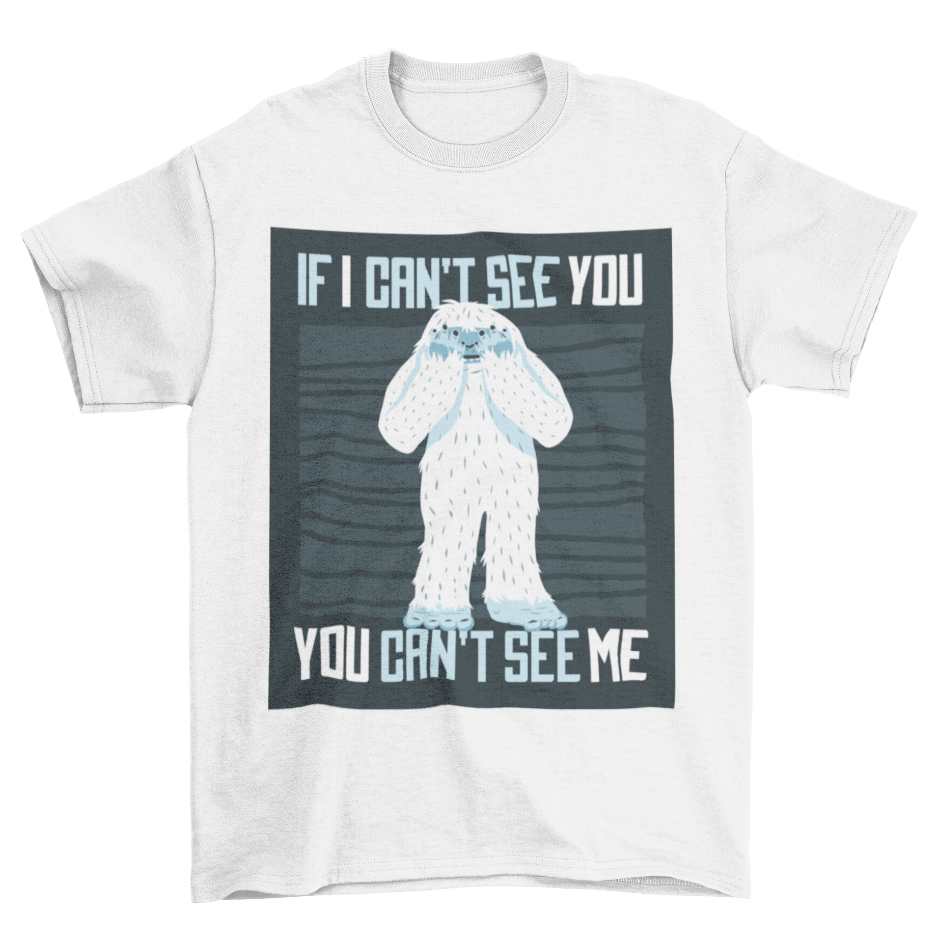 A humorous Bigfoot quote t-shirt featuring a yeti and the quote 'If I can't see you, you can't see me.'