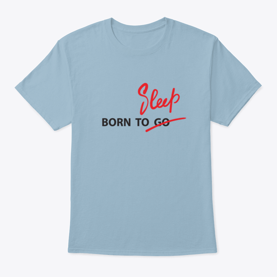 A motivational t-shirt featuring the hand-drawn quote 'Born To Go / Sleep' on a soft cotton fabric, showcasing a classic fit and stylish design.