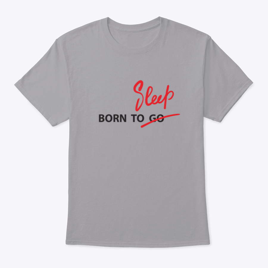 A motivational t-shirt featuring the hand-drawn quote 'Born To Go / Sleep' on a soft cotton fabric, showcasing a classic fit and stylish design.