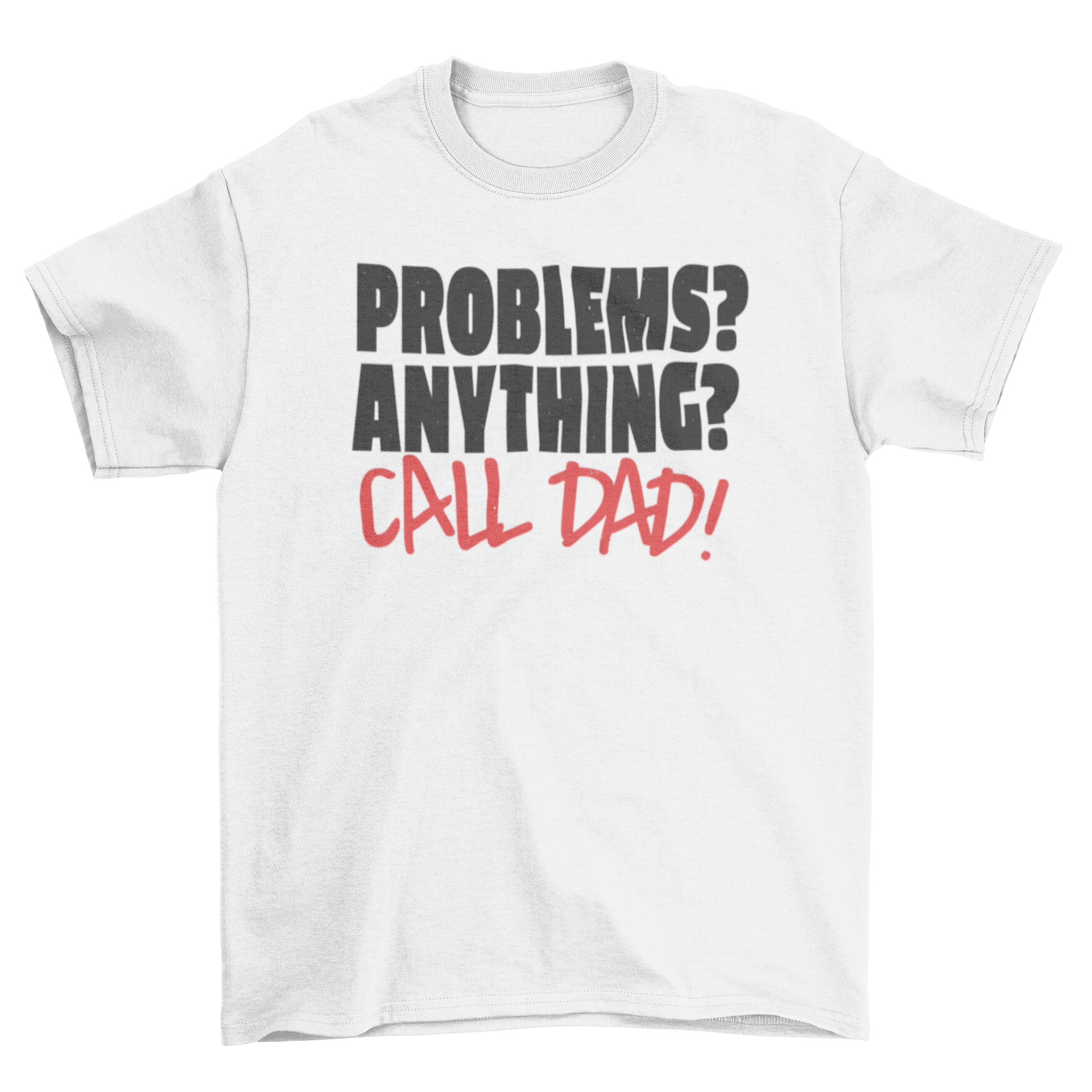 A stylish Call Dad T-shirt featuring the quote 'Problems? Anything? Call dad!' in bold letters.