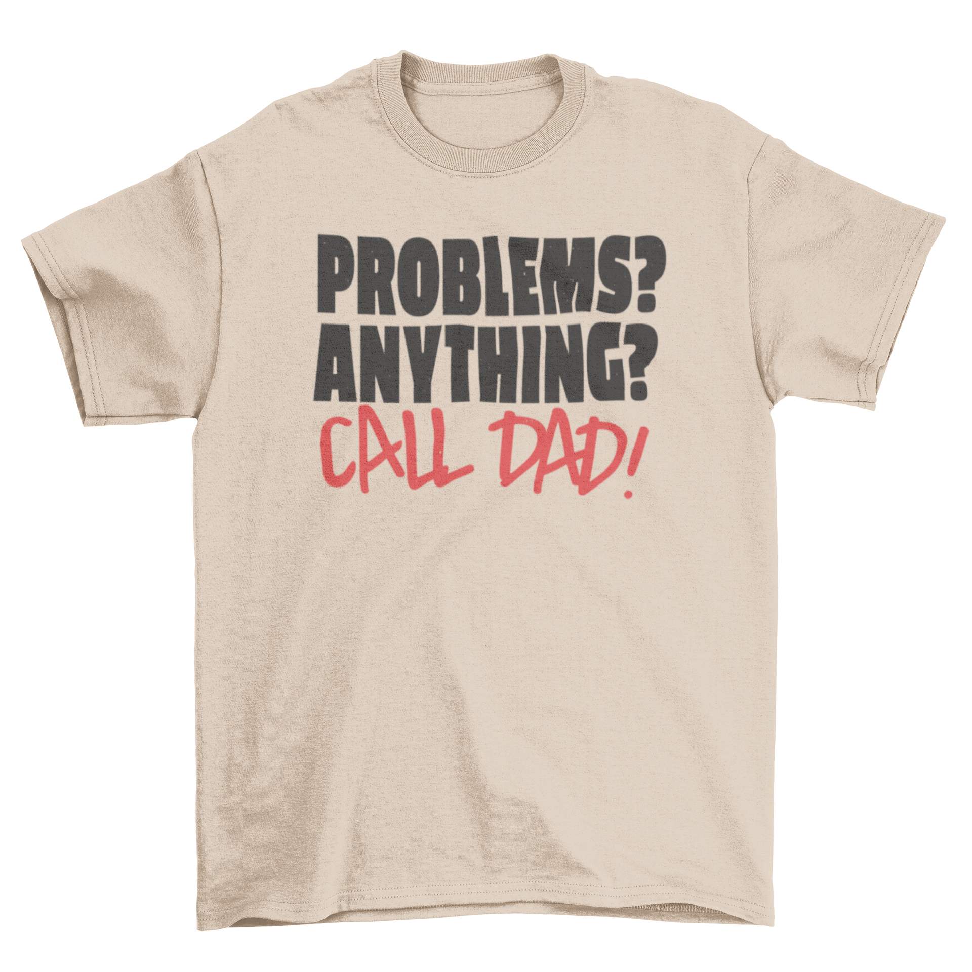 A stylish Call Dad T-shirt featuring the quote 'Problems? Anything? Call dad!' in bold letters.