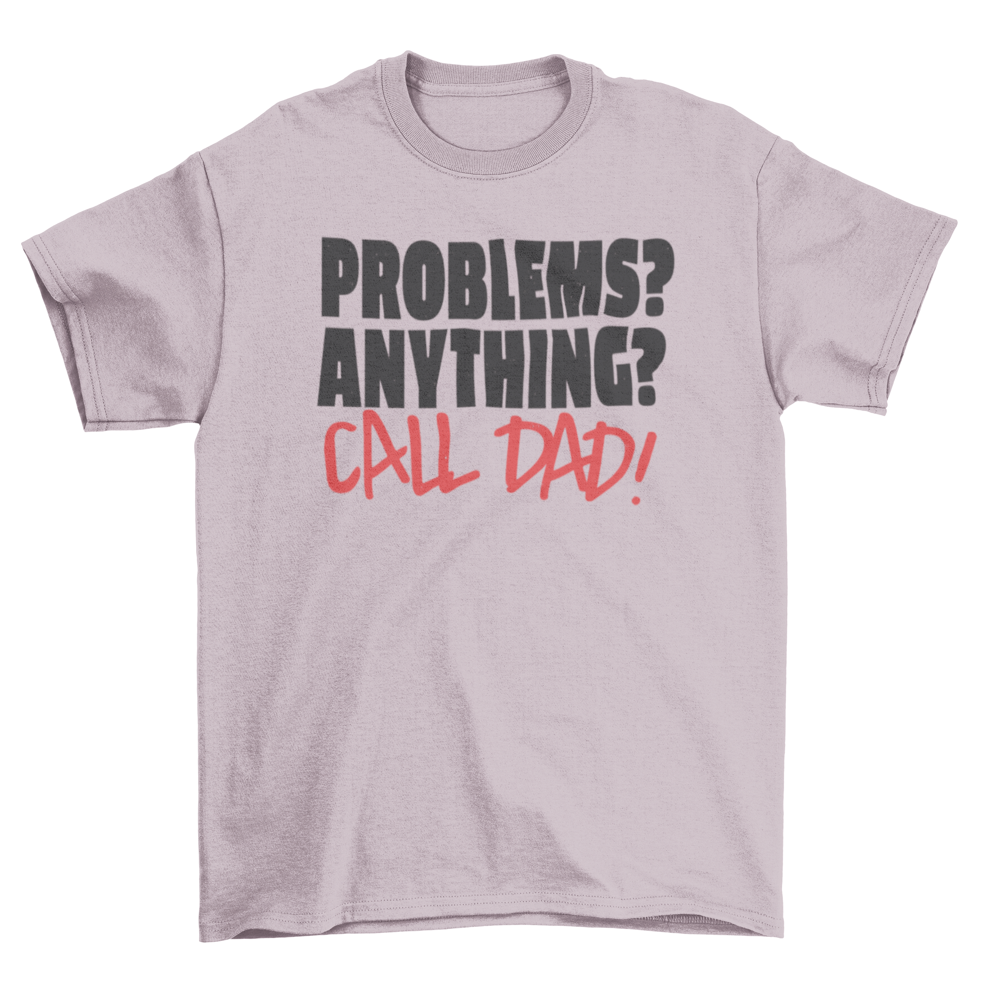 A stylish Call Dad T-shirt featuring the quote 'Problems? Anything? Call dad!' in bold letters.