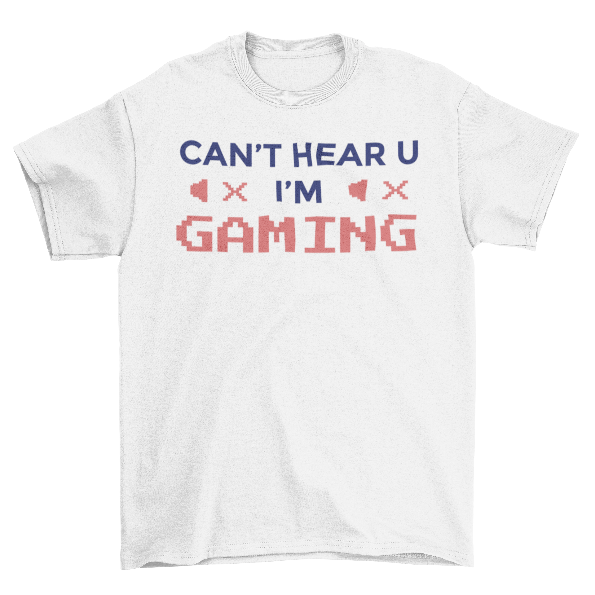 A stylish Can't Hear You t-shirt featuring bold lettering that reads 'Can't hear you, I'm gaming' on a comfortable fabric.