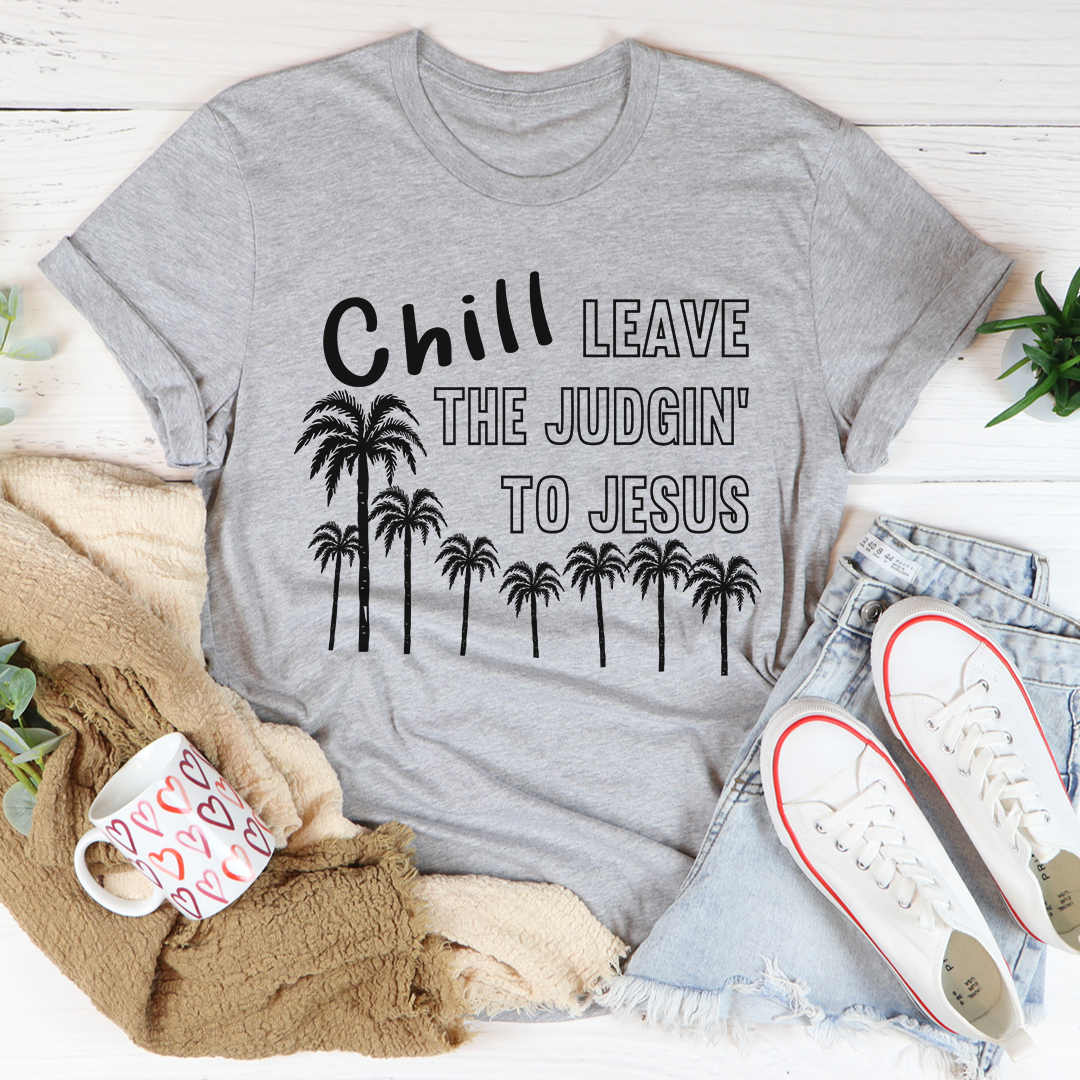 Chill Leave The Judgin' To Jesus T-Shirt in soft cotton, featuring a vibrant print and durable stitching.