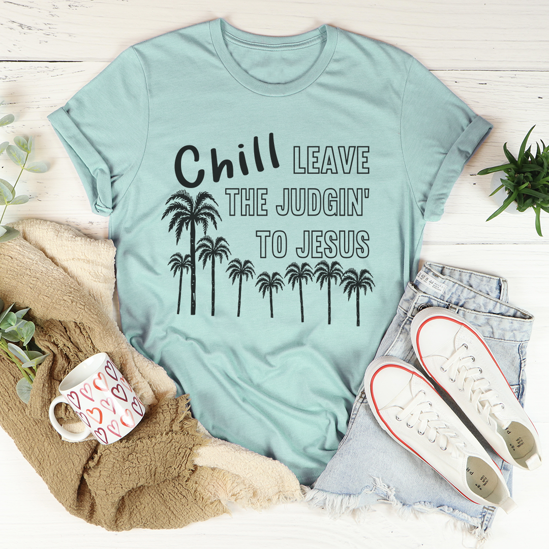 Chill Leave The Judgin' To Jesus T-Shirt in soft cotton, featuring a vibrant print and durable stitching.