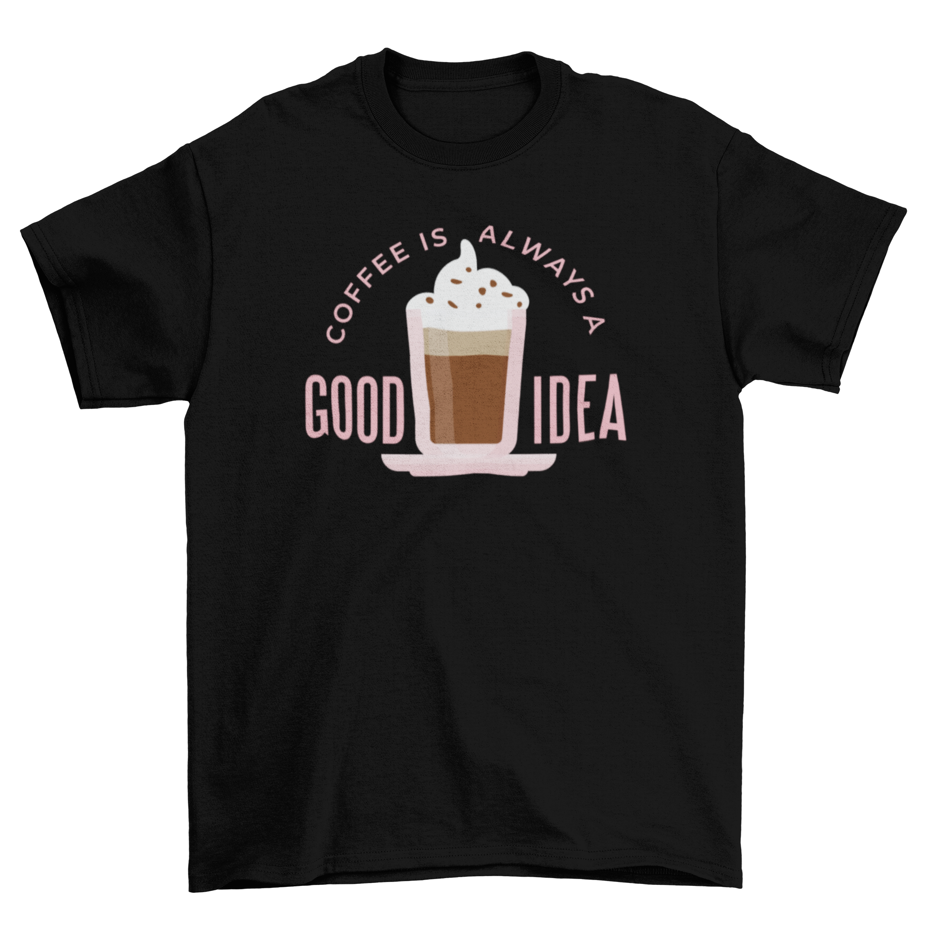 A stylish t-shirt featuring a coffee cup with whipped cream and the text 'Coffee is always a good idea'.