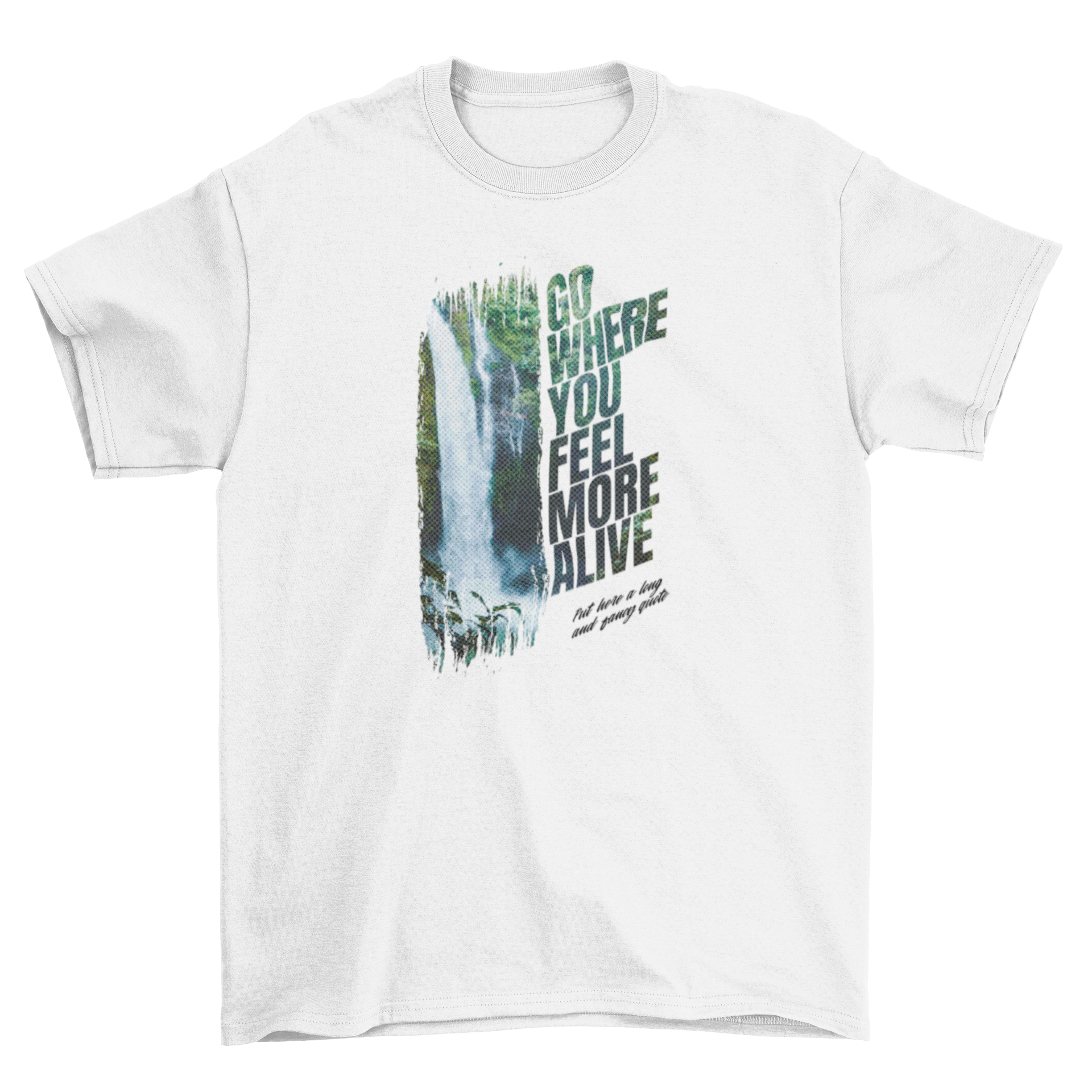 Cool Fresh Water Waterfall t-shirt featuring the quote 'GO WHERE YOU FEEL MORE ALIVE' with a vibrant waterfall design.