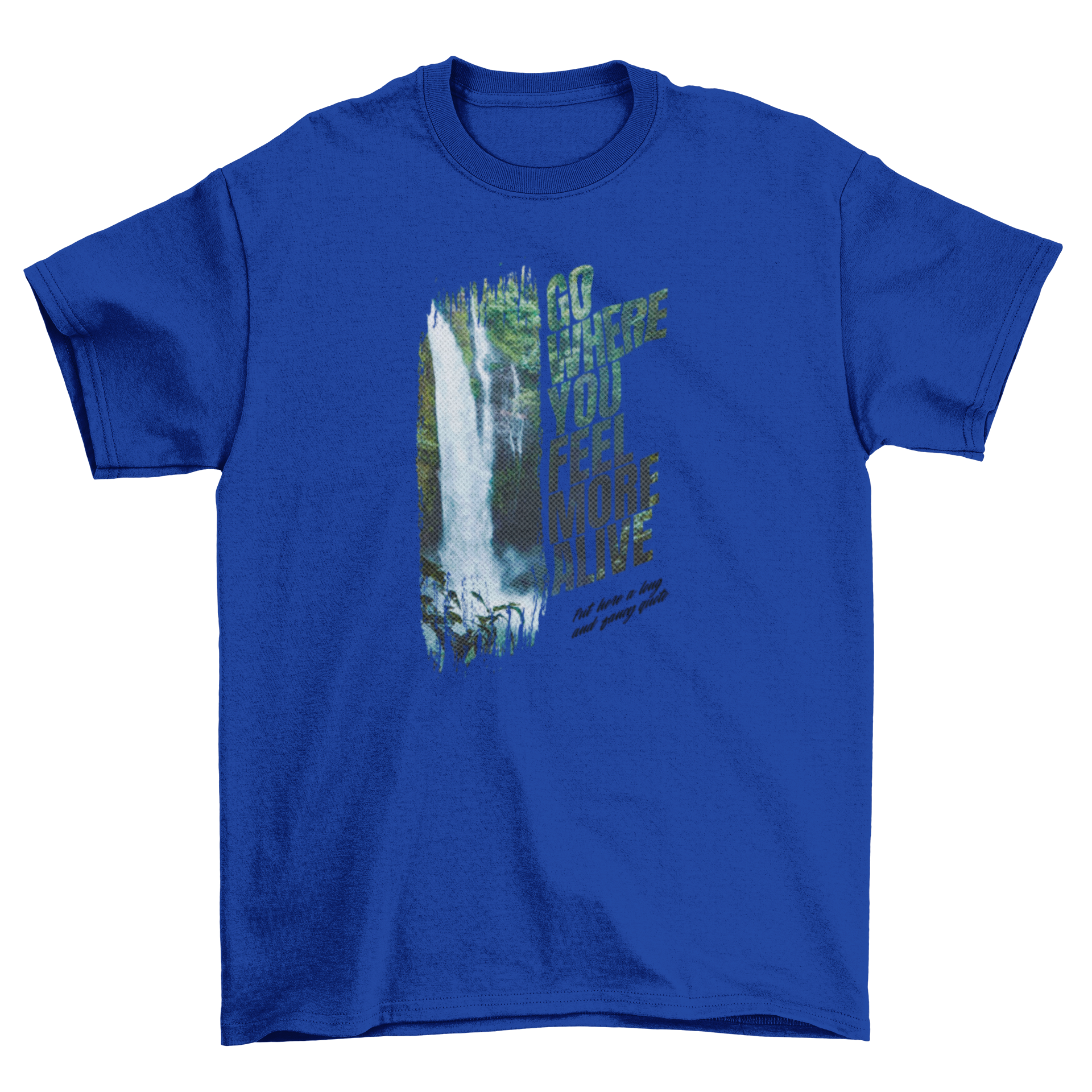 Cool Fresh Water Waterfall t-shirt featuring the quote 'GO WHERE YOU FEEL MORE ALIVE' with a vibrant waterfall design.