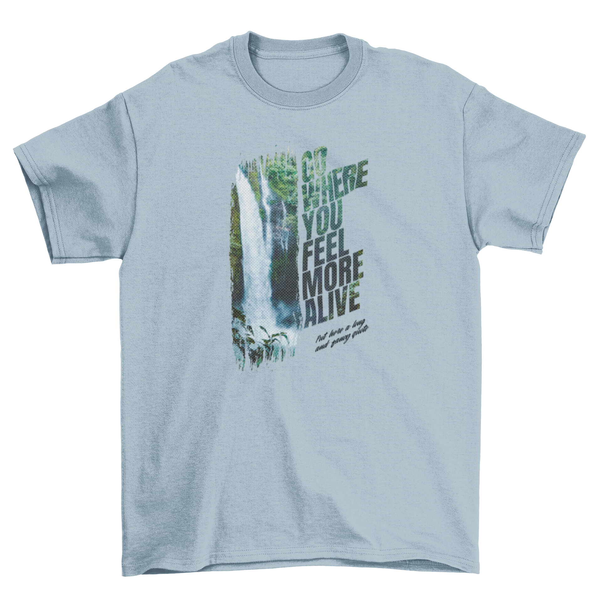 Cool Fresh Water Waterfall t-shirt featuring the quote 'GO WHERE YOU FEEL MORE ALIVE' with a vibrant waterfall design.