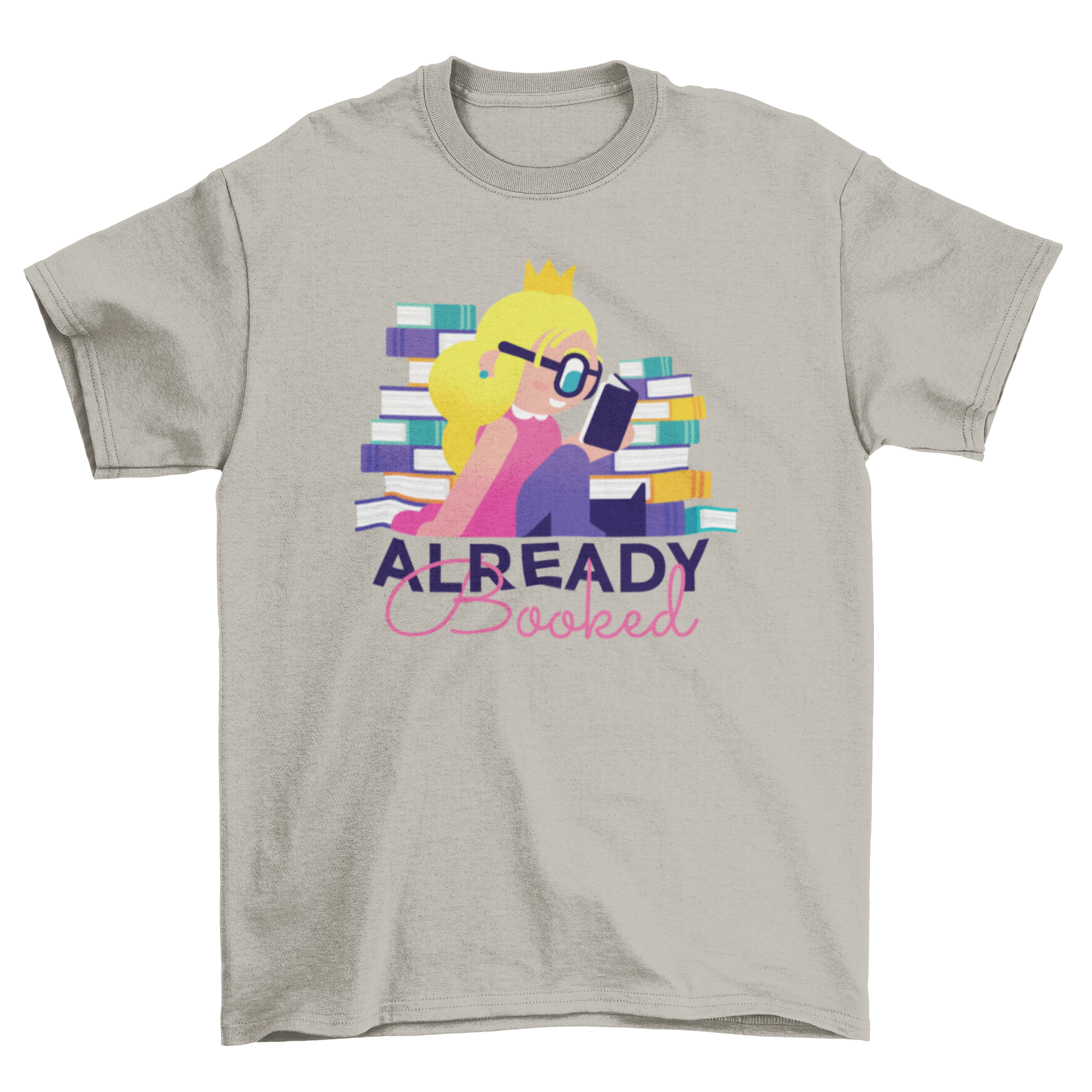 Colorful T-shirt design featuring a Nerd Princess with glasses reading books, surrounded by literature and the quote 'ALREADY BOOKED'.