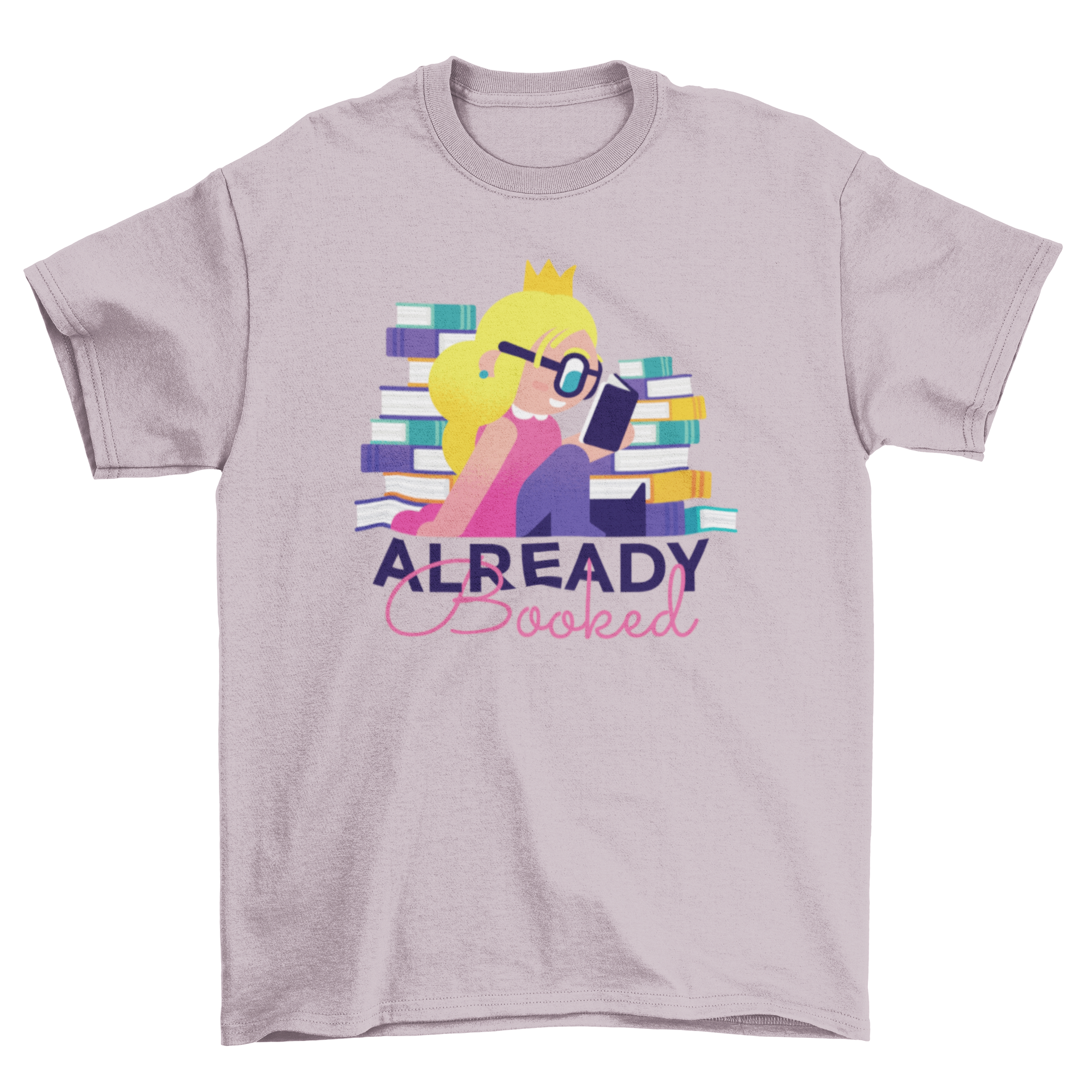 Colorful T-shirt design featuring a Nerd Princess with glasses reading books, surrounded by literature and the quote 'ALREADY BOOKED'.