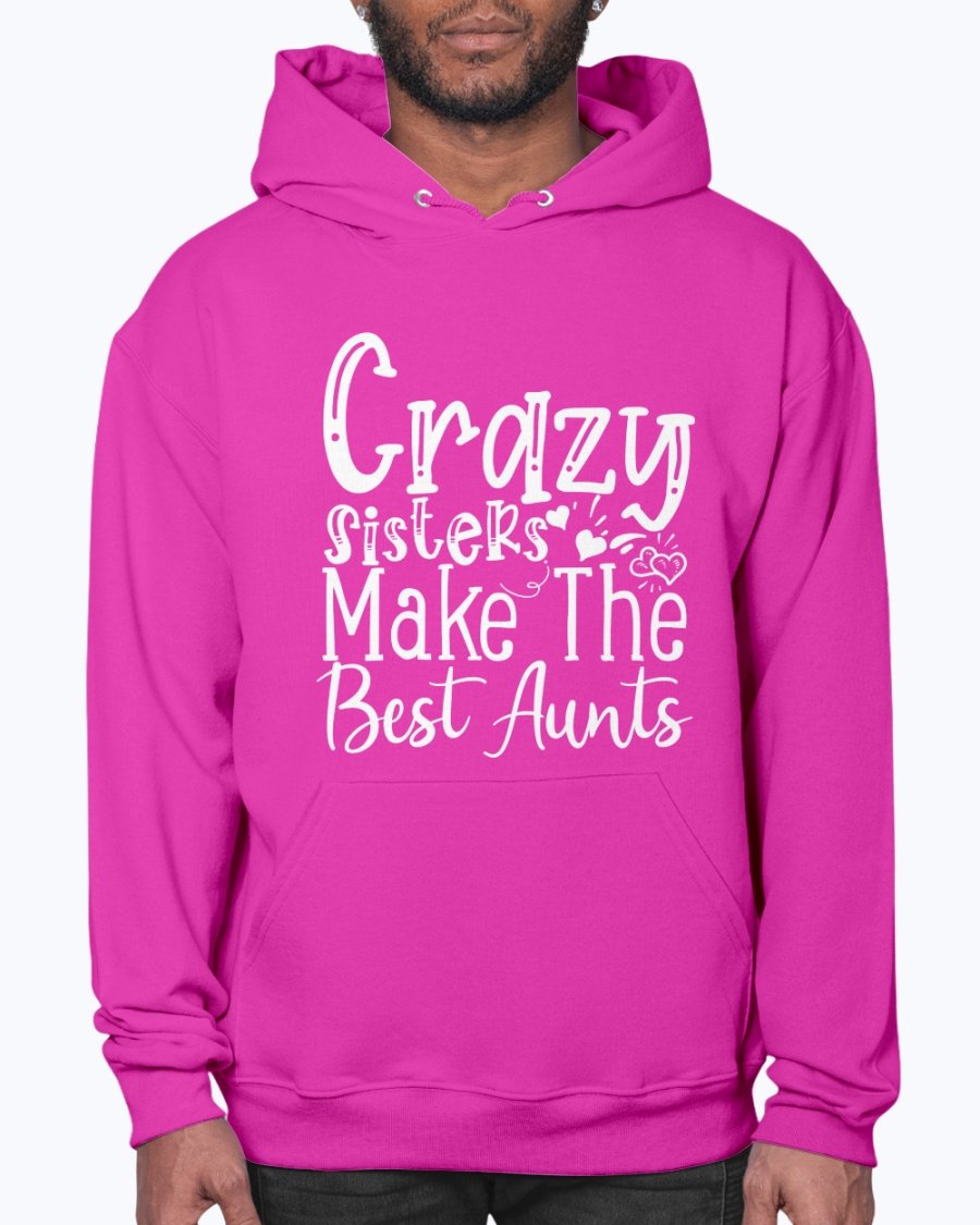 A cozy unisex hoodie featuring the phrase 'Crazy Sisters Make The Best Aunts' in a stylish font, perfect for proud aunts.