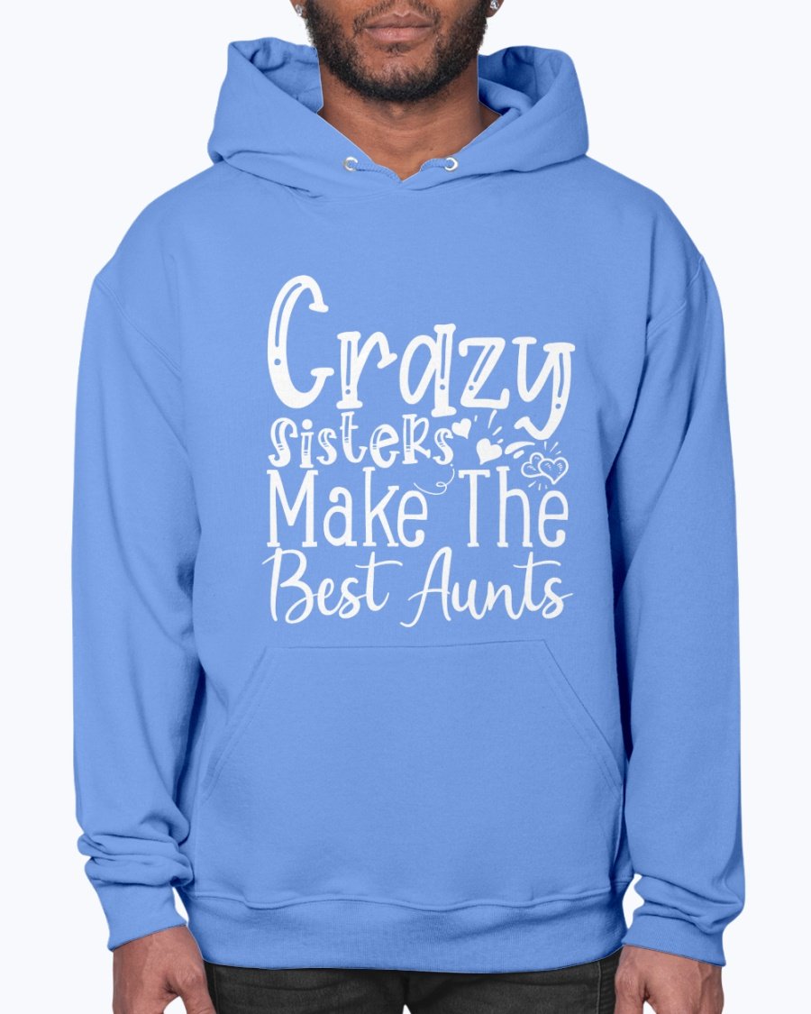 A cozy unisex hoodie featuring the phrase 'Crazy Sisters Make The Best Aunts' in a stylish font, perfect for proud aunts.