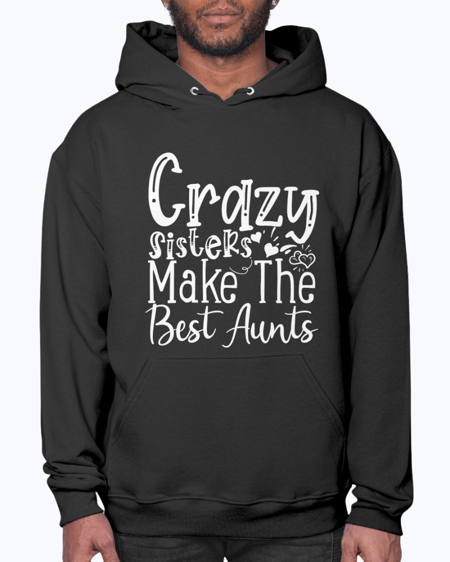 A cozy unisex hoodie featuring the phrase 'Crazy Sisters Make The Best Aunts' in a stylish font, perfect for proud aunts.