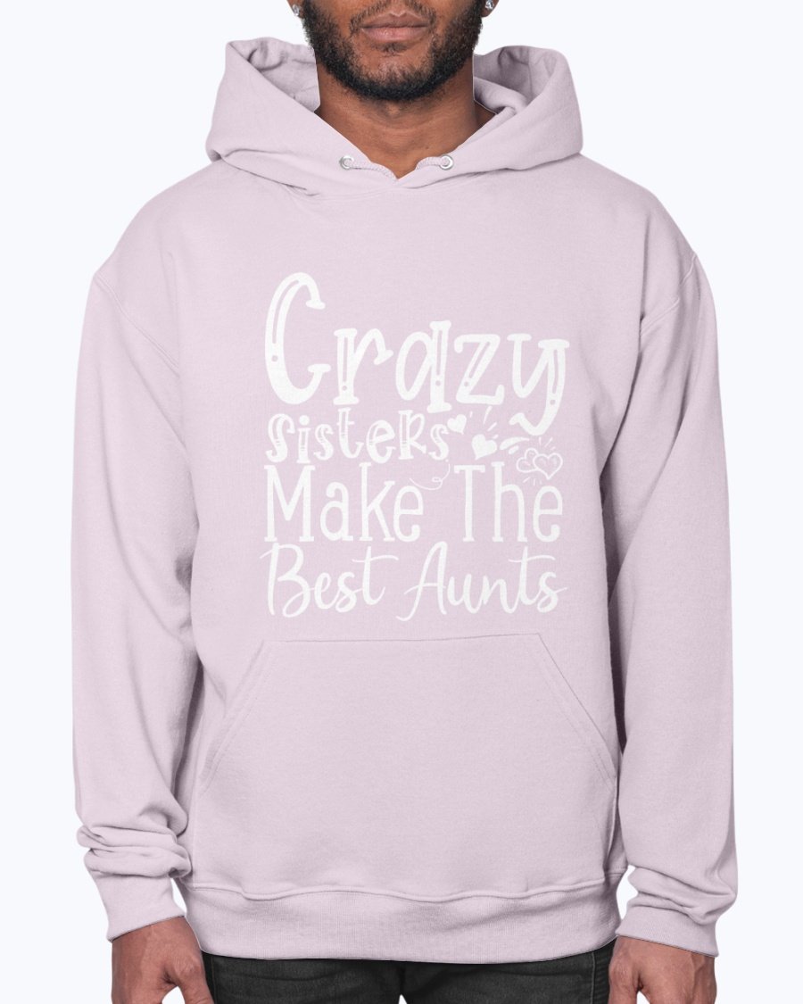 A cozy unisex hoodie featuring the phrase 'Crazy Sisters Make The Best Aunts' in a stylish font, perfect for proud aunts.