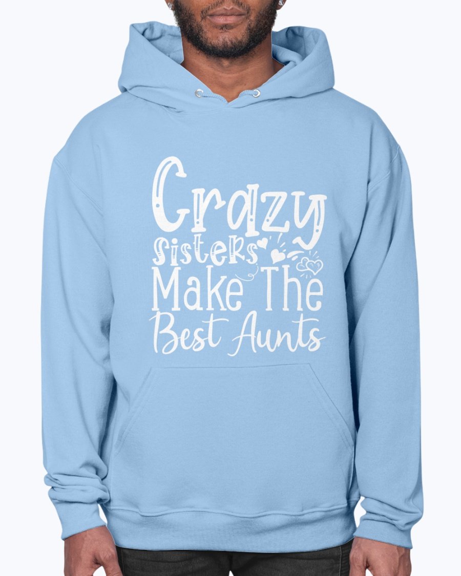 A cozy unisex hoodie featuring the phrase 'Crazy Sisters Make The Best Aunts' in a stylish font, perfect for proud aunts.