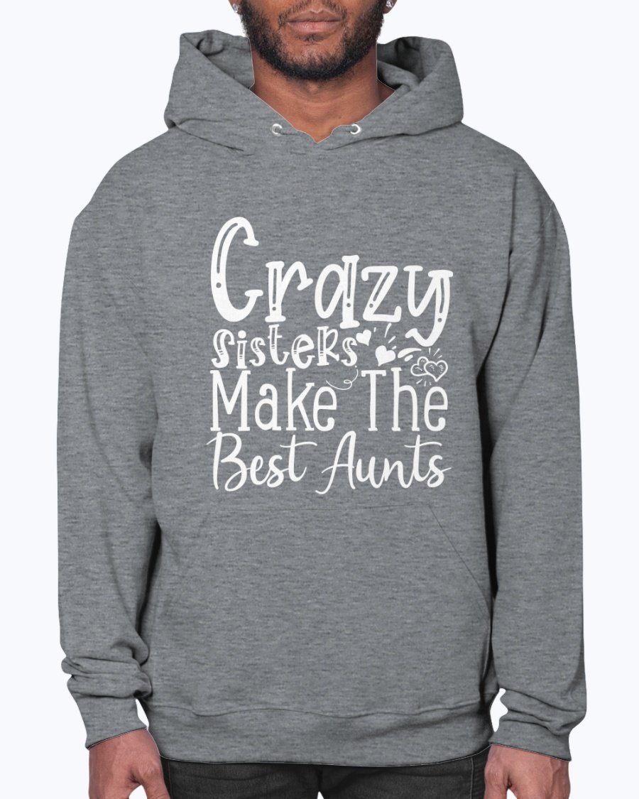 A cozy unisex hoodie featuring the phrase 'Crazy Sisters Make The Best Aunts' in a stylish font, perfect for proud aunts.