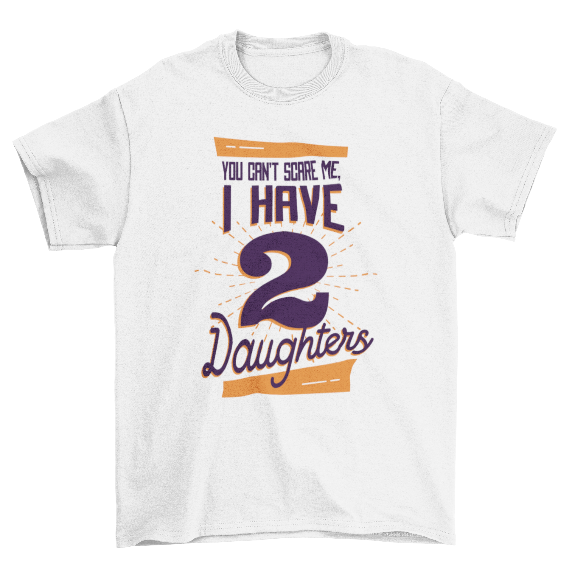 Daughters T-Shirt featuring the phrase 'You can't scare me I have 2 daughters' in a stylish lettering design.