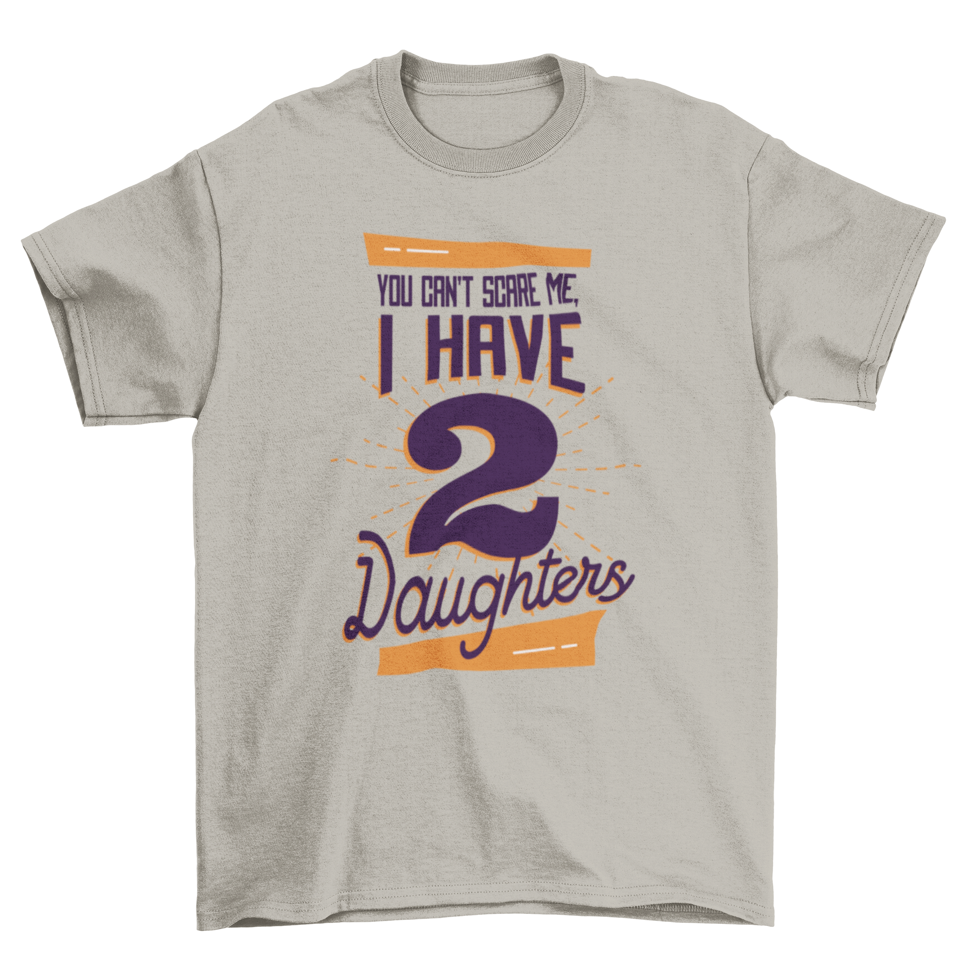 Daughters T-Shirt featuring the phrase 'You can't scare me I have 2 daughters' in a stylish lettering design.