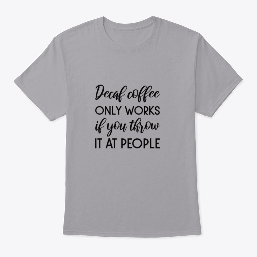 A humorous typography design shirt featuring the phrase 'Decaf Coffee Only Works If You Throw It At People', made from soft cotton fabric.