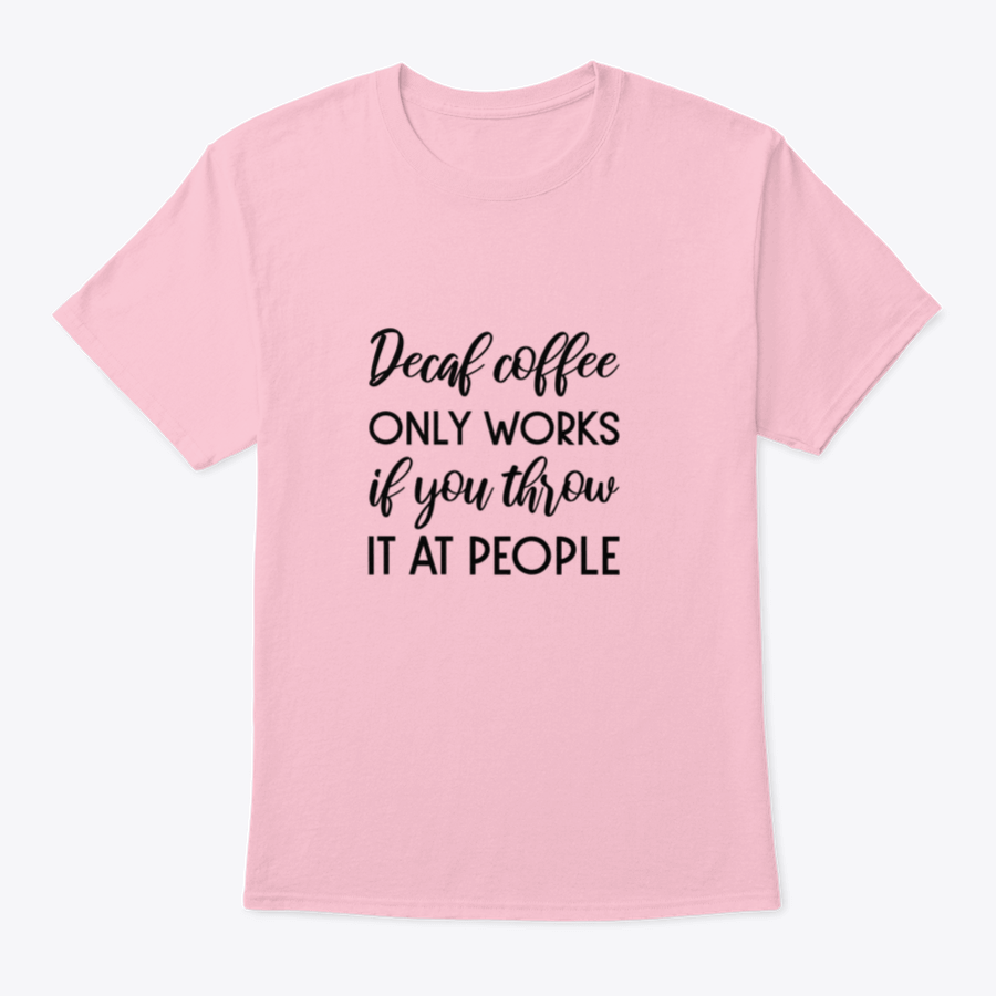 A humorous typography design shirt featuring the phrase 'Decaf Coffee Only Works If You Throw It At People', made from soft cotton fabric.