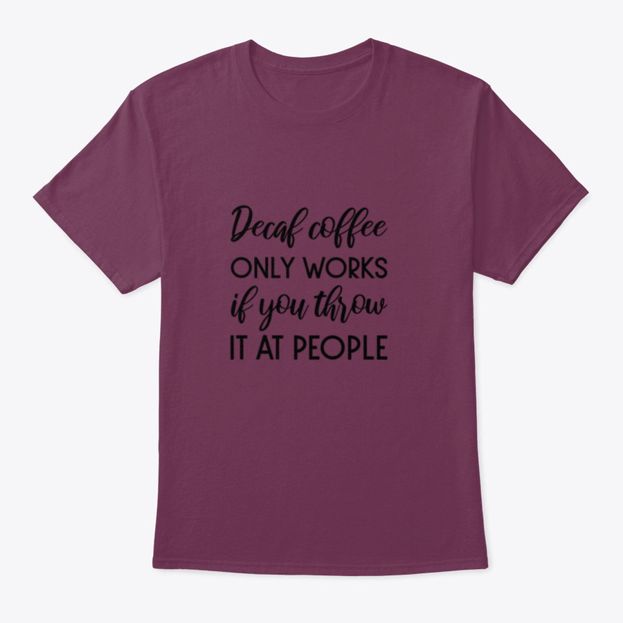 A humorous typography design shirt featuring the phrase 'Decaf Coffee Only Works If You Throw It At People', made from soft cotton fabric.