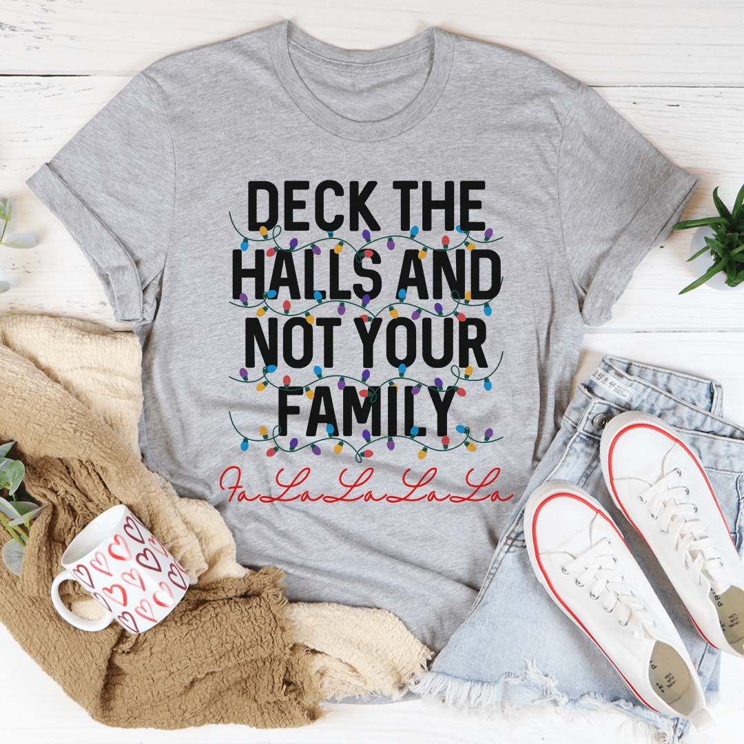 Deck The Halls And Not Your Family T-Shirt in festive design, showcasing soft cotton fabric and double stitching.