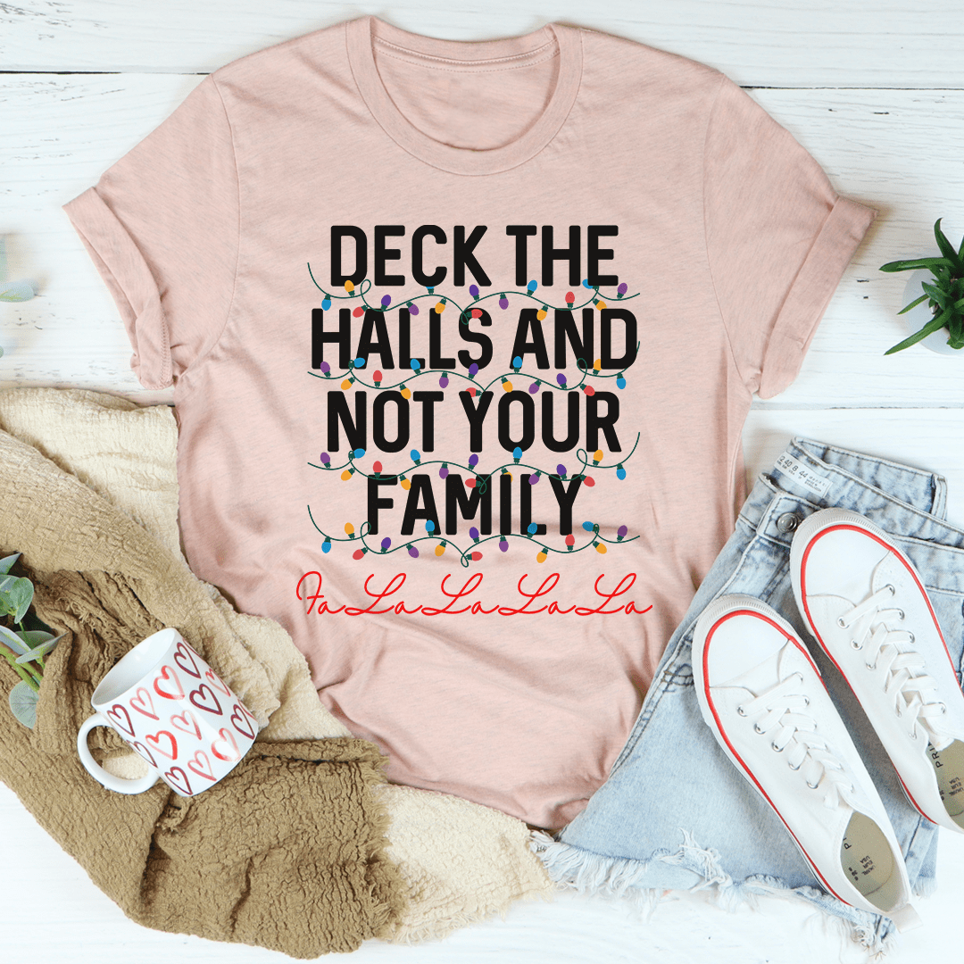 Deck The Halls And Not Your Family T-Shirt in festive design, showcasing soft cotton fabric and double stitching.