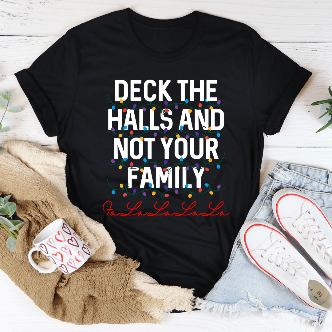 Deck The Halls And Not Your Family T-Shirt in festive design, showcasing soft cotton fabric and double stitching.