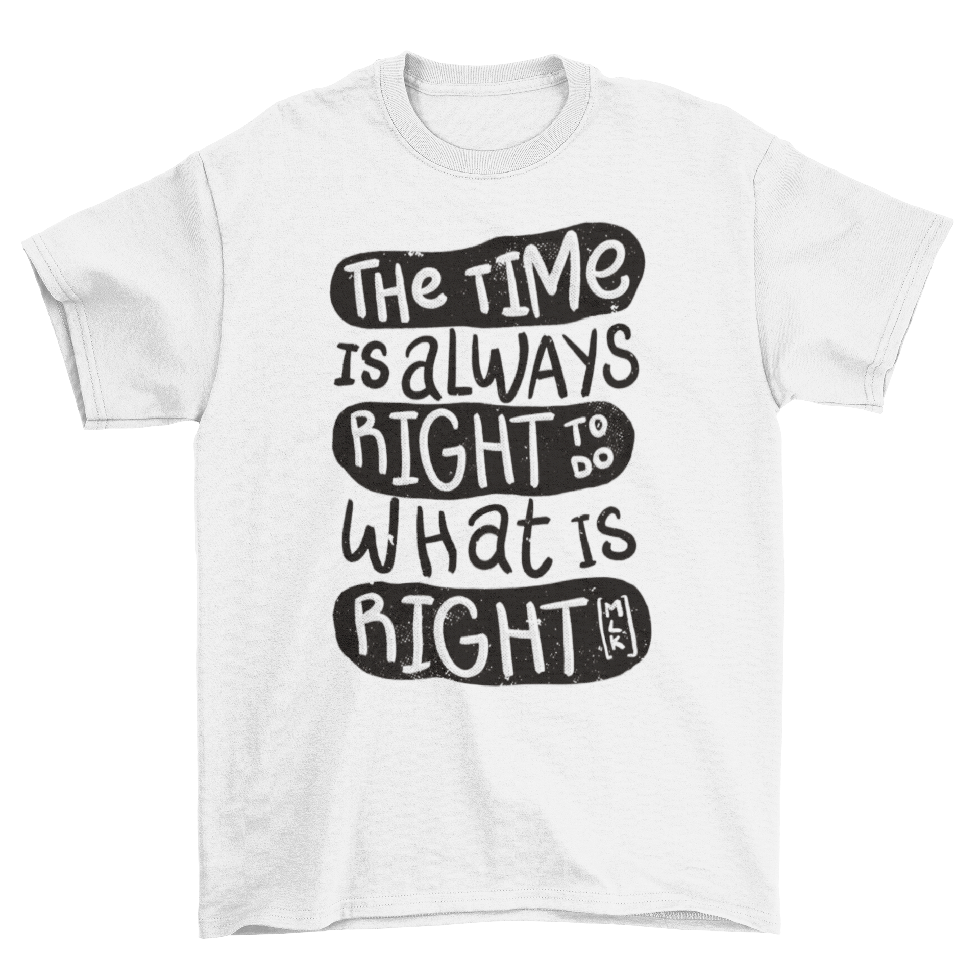 A stylish t-shirt featuring the quote 'The time is always right to do what is right' in a bold font.