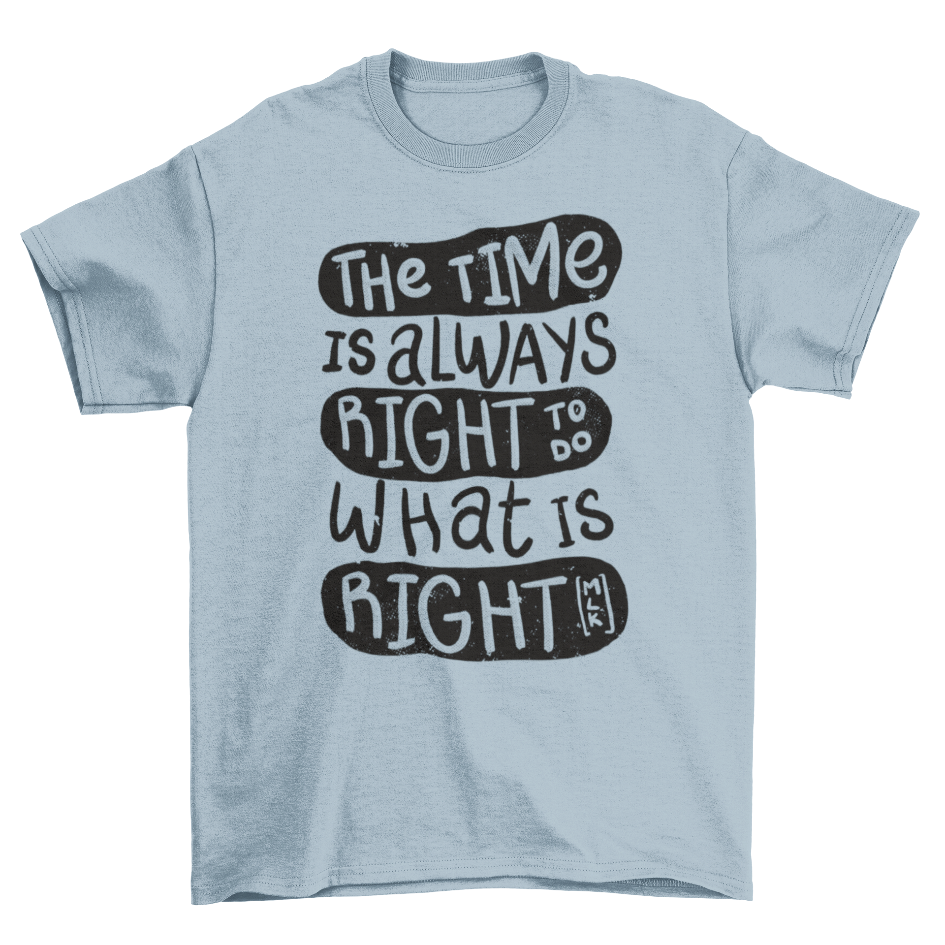 A stylish t-shirt featuring the quote 'The time is always right to do what is right' in a bold font.