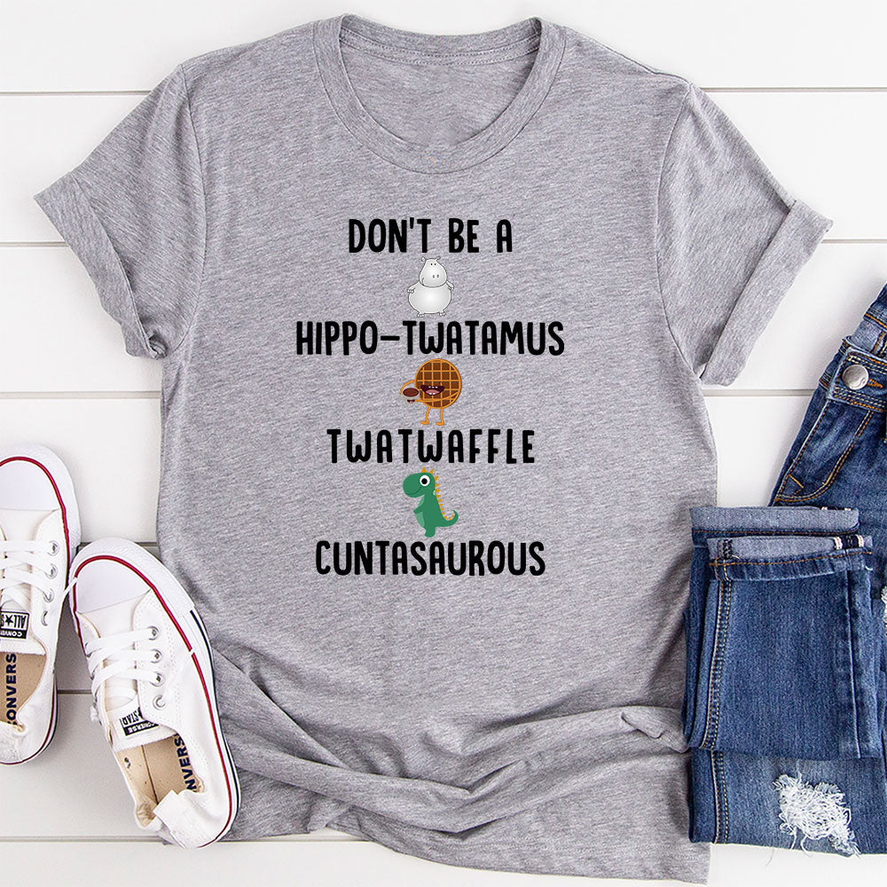 A humorous t-shirt featuring the phrase 'Don’t Be A Hippo-Twatamus Twatwaffle Cuntasaurous' in bold print, made from soft cotton.