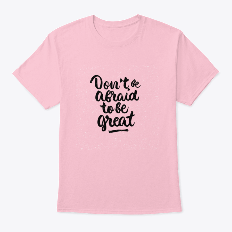 A stylish shirt featuring the quote 'Don't Be Afraid To Be Great' in modern brush calligraphy, showcasing its soft fabric and classic fit.