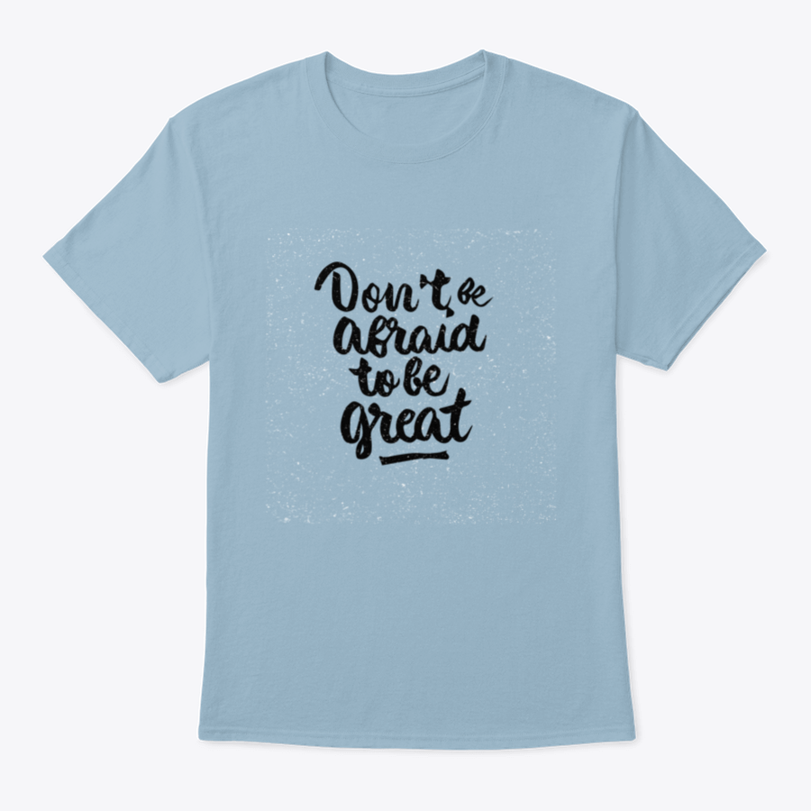 A stylish shirt featuring the quote 'Don't Be Afraid To Be Great' in modern brush calligraphy, showcasing its soft fabric and classic fit.