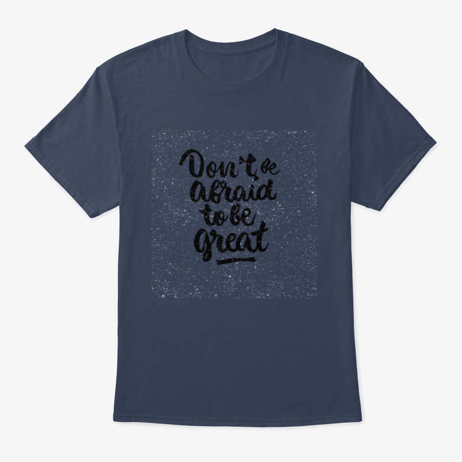 A stylish shirt featuring the quote 'Don't Be Afraid To Be Great' in modern brush calligraphy, showcasing its soft fabric and classic fit.