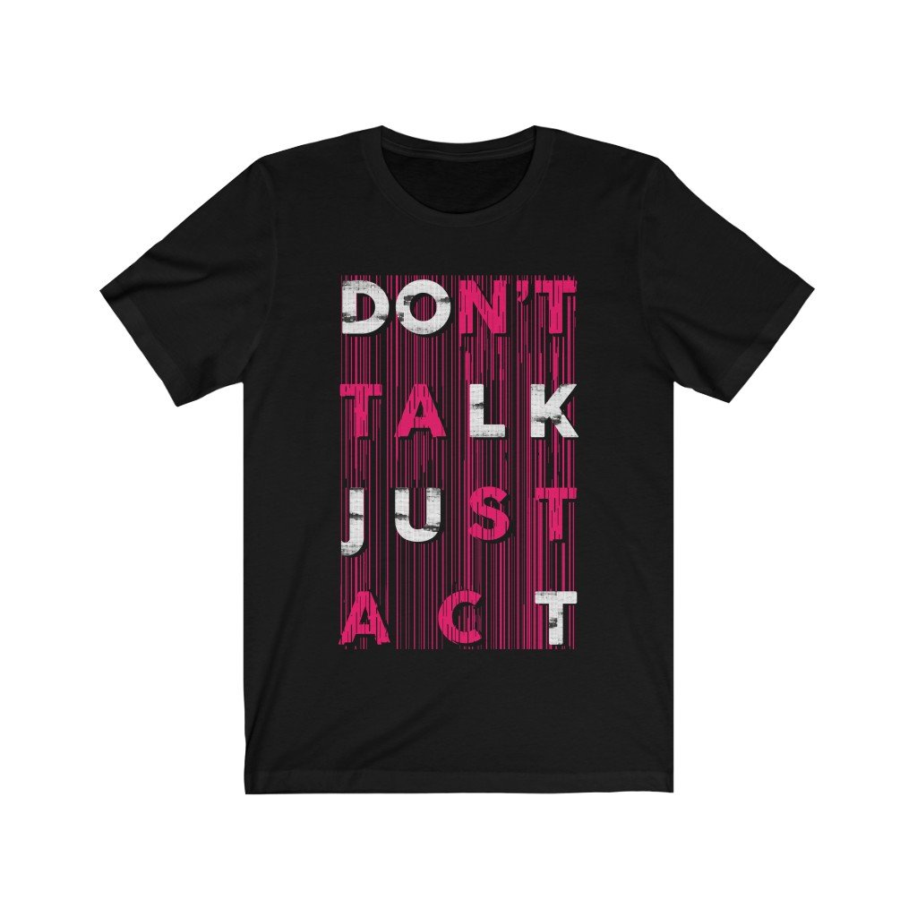 A unisex Don't Talk Just Act T-shirt made from soft cotton, featuring a lightweight design and a tear-away label.